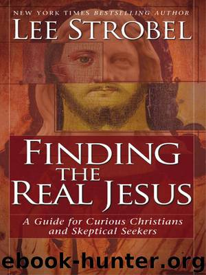 Finding the Real Jesus: A Guide for Curious Christians and Skeptical Seekers by Lee Strobel