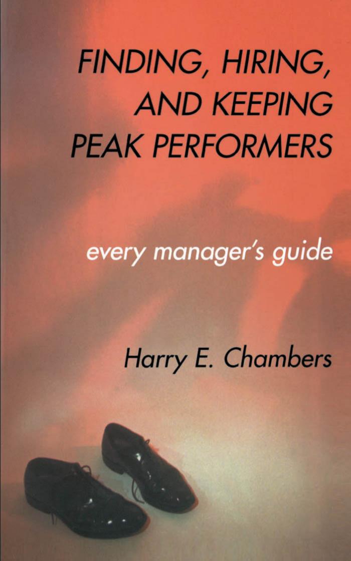 Finding, Hiring, and Keeping Peak Performers: Every Manager's Guide by Harry E. Chambers Institute For Strategic International