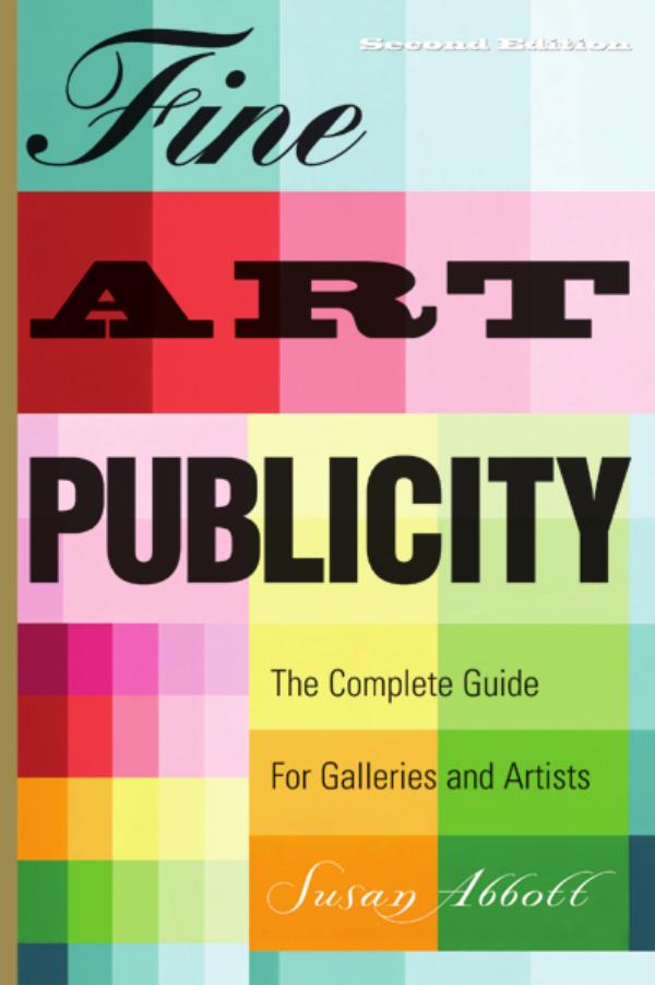 Fine Art Publicity, 2nd Edition: The Complete Guide for Artists, Galleries, and Museums (Business and Legal Forms) by Susan Abbott