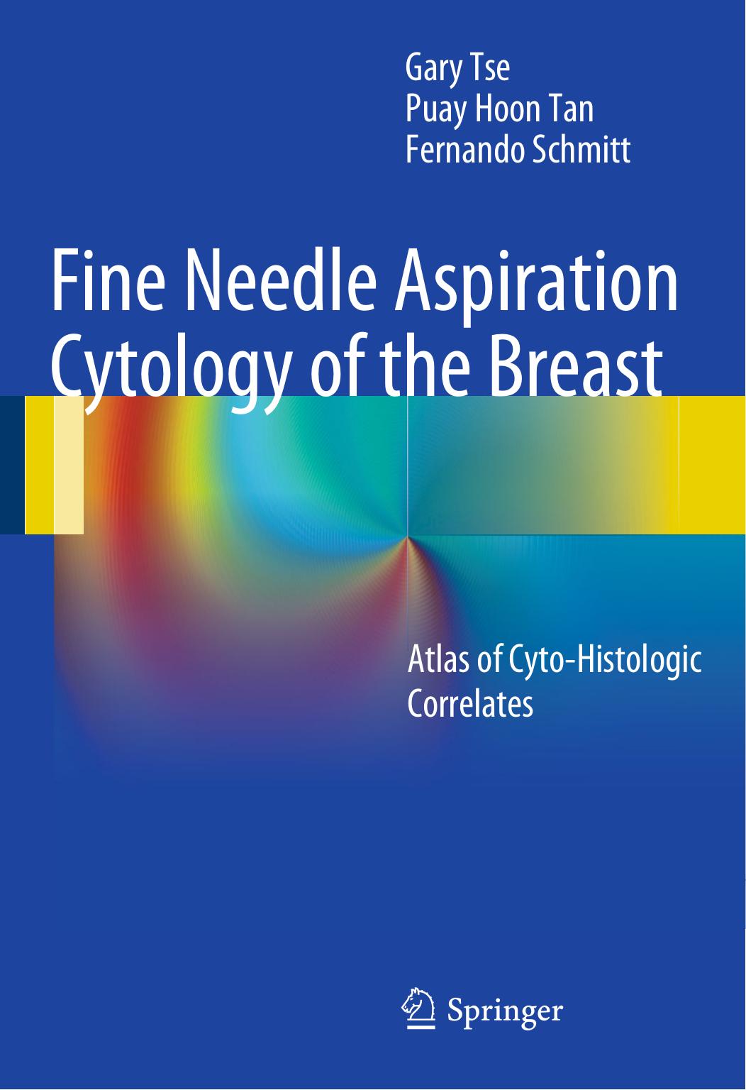 Fine Needle Aspiration Cytology of the Breast: Atlas of Cyto-Histologic Correlates (repost) by Gary Tse Puay Hoon Tan and Fernando Schmitt