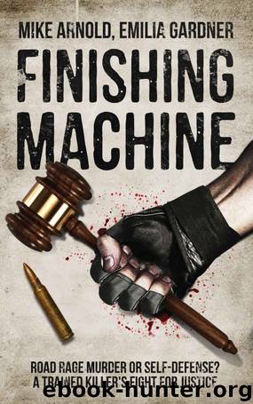 Finishing Machine: Was it Road Rage Murder or Self-Defense? A Trained Killer's Fight for Justice (True Crime Defense Attorney Case Files Book 1) by Mike Arnold & Emilia Gardner