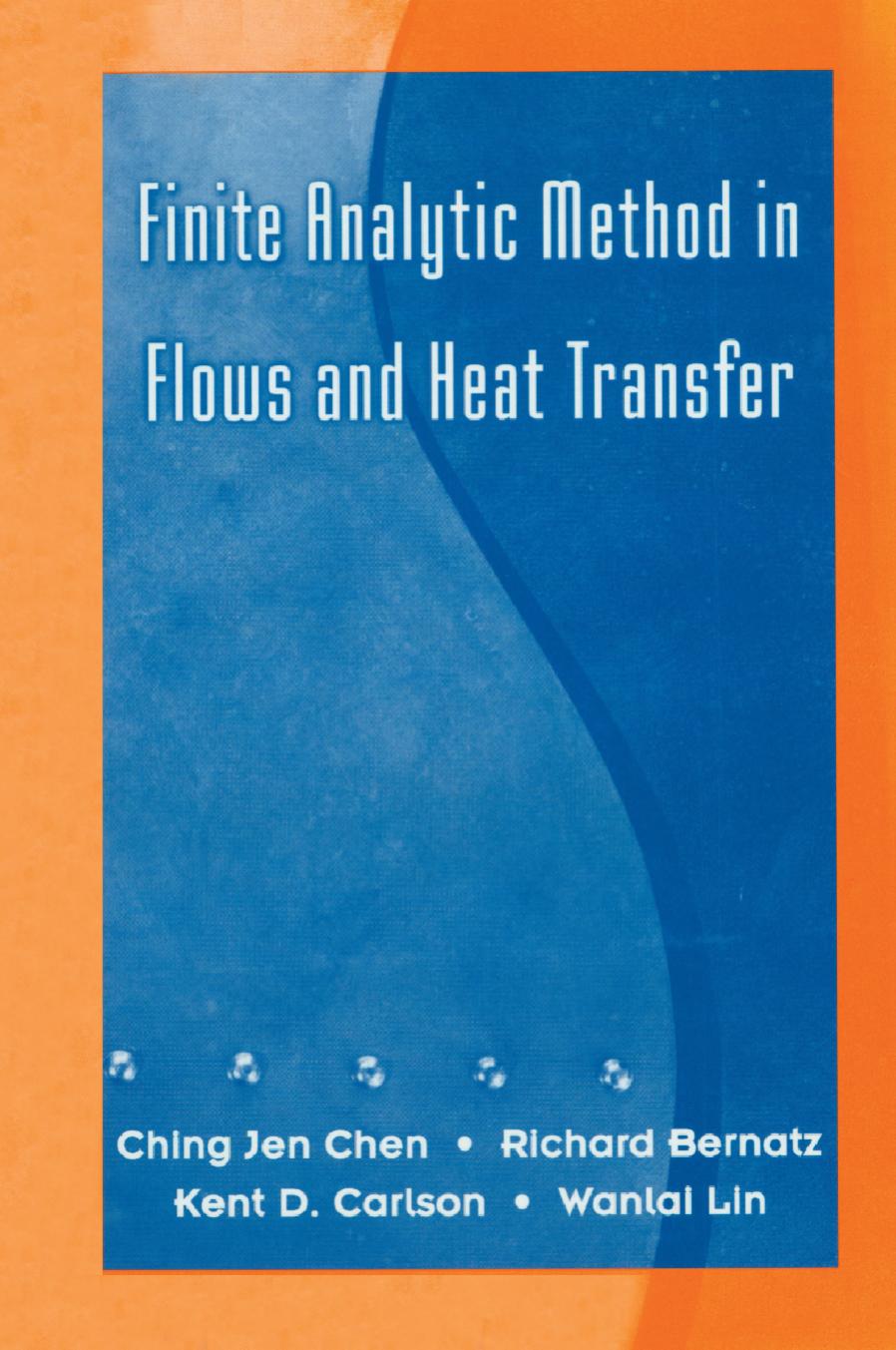 Finite analytic method in flows and heat transfer by Bernatz Richard; Carlson Kent D.; Chen Ching Jen; Lin Wanlai