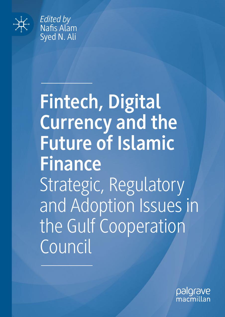 Fintech, Digital Currency and the Future of Islamic Finance: Strategic, Regulatory and Adoption Issues in the Gulf Cooperation Council by Nafis Alam Syed Nazim Ali