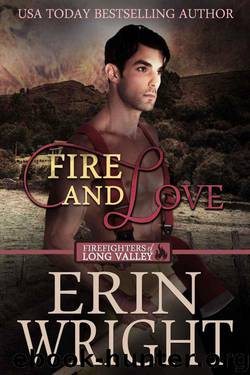 Fire And Love (Firefighters 0f Long Valley Book 3) by Erin Wright