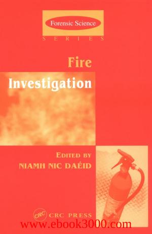 Fire Investigation (International Forensic Science and Investigation) by Unknow