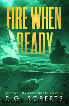 Fire When Ready: A Military Thriller (War of the Submarine Book 3) by R.G. Roberts