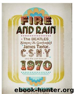 Fire and Rain: The Beatles, Simon & Garfunkel, James Taylor, CSNY, and the Lost Story of 1970 by David Browne