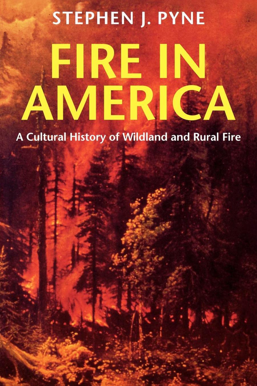 Fire in America: A Cultural History of Wildland and Rural Fire (Weyerhaeuser Environmental Books) by Stephen J. Pyne