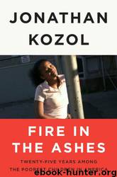 Fire in the Ashes: Twenty-Five Years Among the Poorest Children in America by Jonathan Kozol