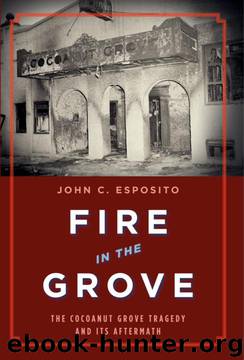 Fire in the Grove: The Cocoanut Grove Tragedy and Its Aftermath by John L. Esposito