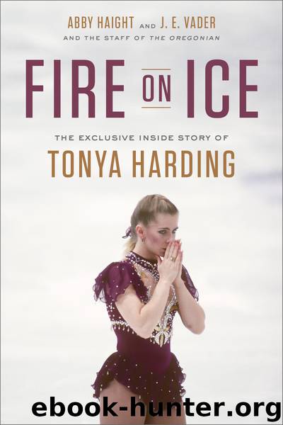 Fire on Ice: The Exclusive Inside Story of Tonya Harding by Abby Haight & J. E. Vader