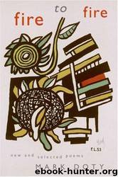 Fire to fire: new and selected poems by Mark Doty