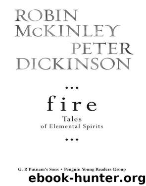 Fire: Tales of Elemental Spirits by Robin McKinley & Peter Dickinson