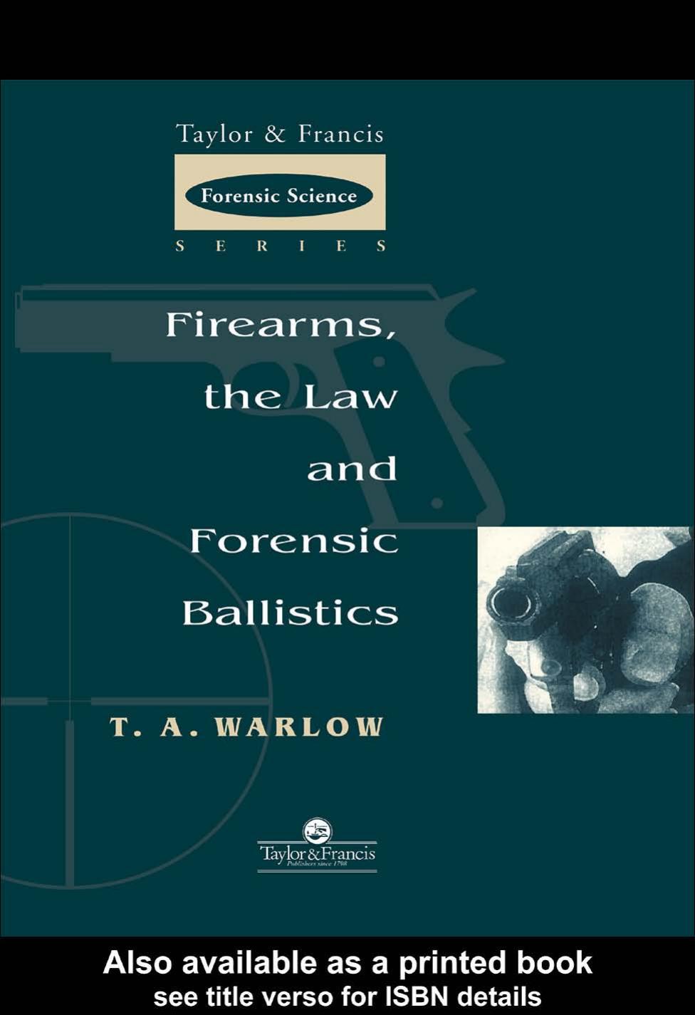 Firearms, the Law and Forensic Ballistics (Taylor & Francis Forensic Science Series) by T A Warlow