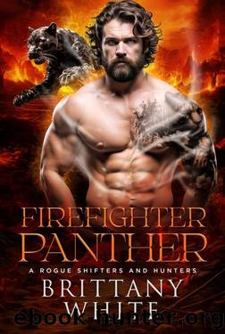 Firefighter Panther (A Rogue Shifters And Hunters Book 6) by Brittany White