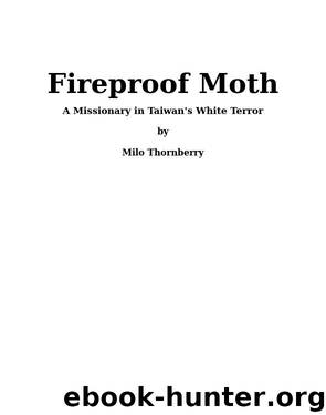 Fireproof Moth: A Missionary in Taiwan's White Terror by Milo Thornberry