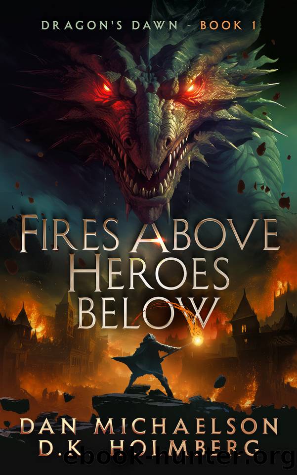 Fires Above, Heroes Below (Dragon's Dawn Book 1) by Dan Michaelson & D.K. Holmberg