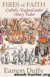 Fires of Faith: Catholic England under Mary Tudor by Eamon Duffy