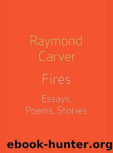 Fires: Essays, Poems, Stories by Raymond Carver