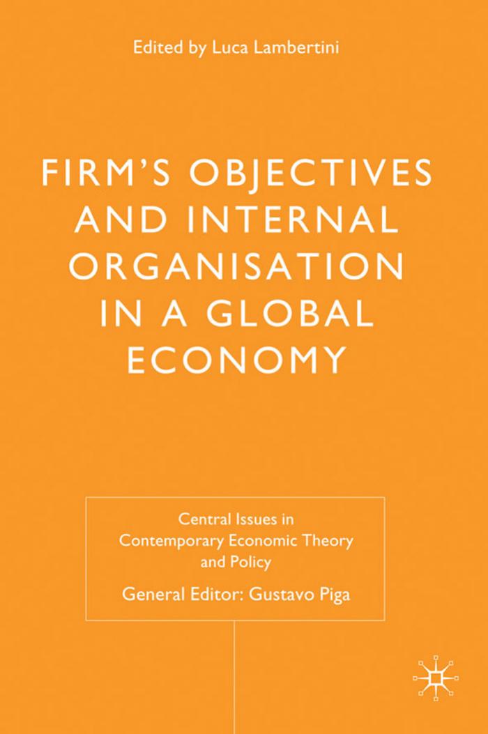 Firms' Objectives and Internal Organisation in a Global Economy: Positive and Normative Analysis (Central Issues in Contemporary Economic Theory and Policy) by Luca Lambertini