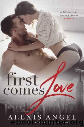First Comes Love: A Billionaires, Brides, and Babies Romance by Alexis Angel