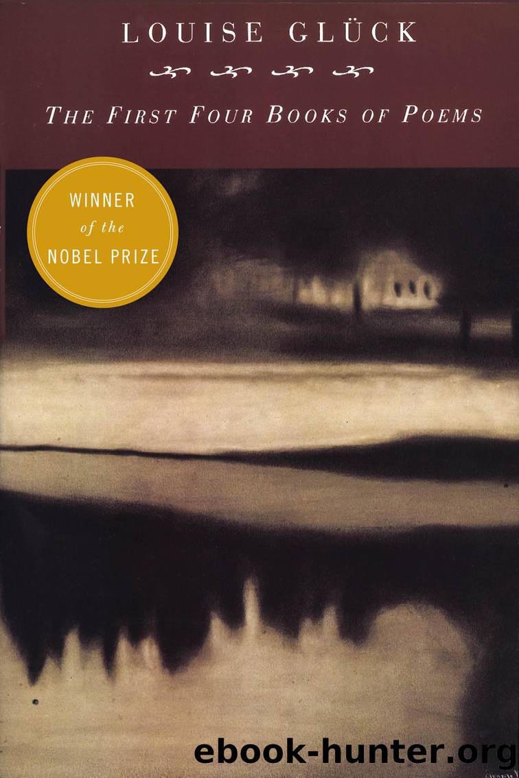 First Four Books of Poems by Louise Gluck