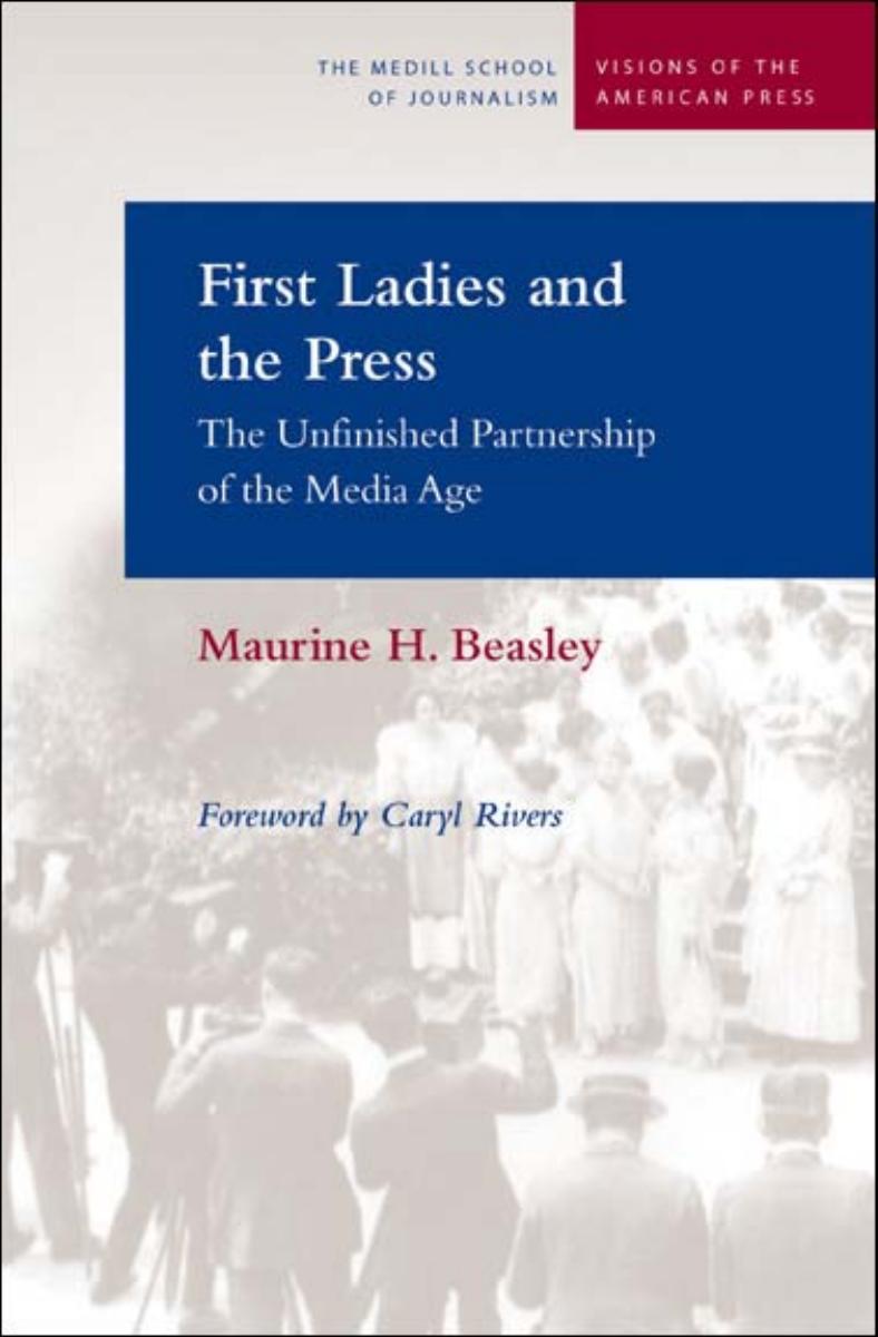 First Ladies and the Press: The Unfinished Partnership of the Media Age by Maurine H. Beasley & Caryl Rivers