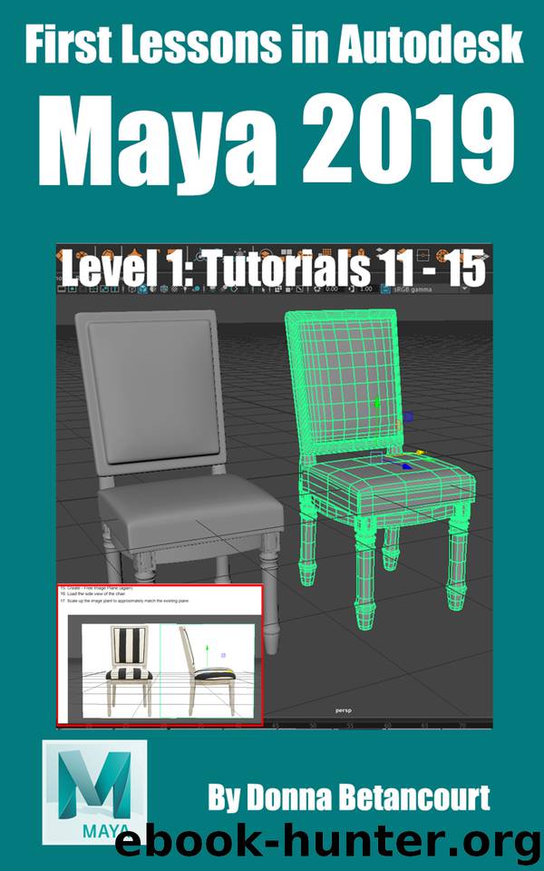 First Lessons in Autodesk Maya 2019: Level 1: Tutorials 11 - 15 by Betancourt Donna