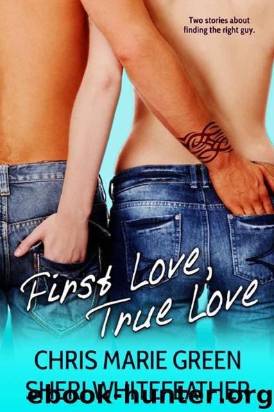 First Love, True Love (Two Contemporary Novellas) by Green Chris Marie & Whitefeather Sheri
