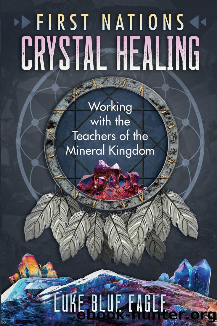 First Nations Crystal Healing: Working With the Teachers of the Mineral Kingdom by Luke Blue Eagle