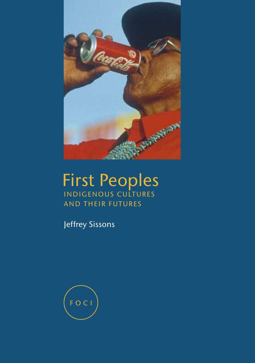 First Peoples: Indigenous Cultures and Their Futures (Reaktion Books - Focus on Contemporary Issues) by Jeffrey Sissons