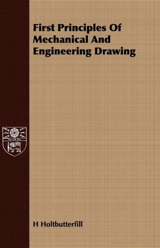 First Principles Of Mechanical And Engineering Drawing by H Holtbutterfill