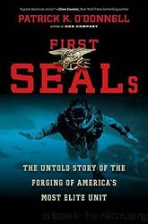 First SEALS: The Untold Story of the Forging of America's Most Elite Unit by O'Donnell Patrick K