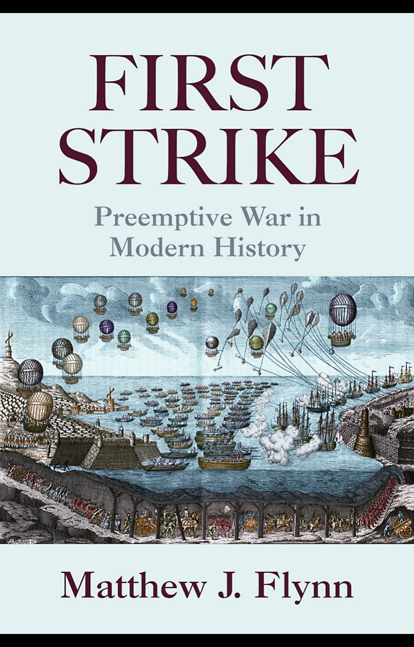 First Strike Preemptive War in Modern History by Matthew J. Flynn
