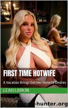 First Time Hotwife: A Vacation Brings Out Her Hotwife Desires by Leah Larkin