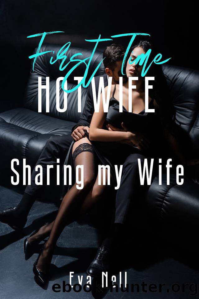 First Time Hotwife: Sharing my Wife by Nell Eva
