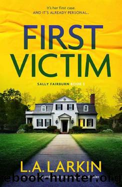 First Victim: An addictive and pulse-pounding crime thriller (A Sally Fairburn Crime Thriller Book 3) by L.A. Larkin