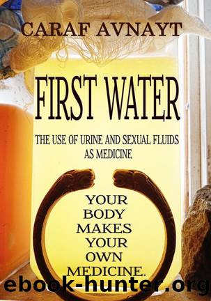 First Water - The Use of Urine and Sexual Fluids as Medicine by Caraf Avnayt