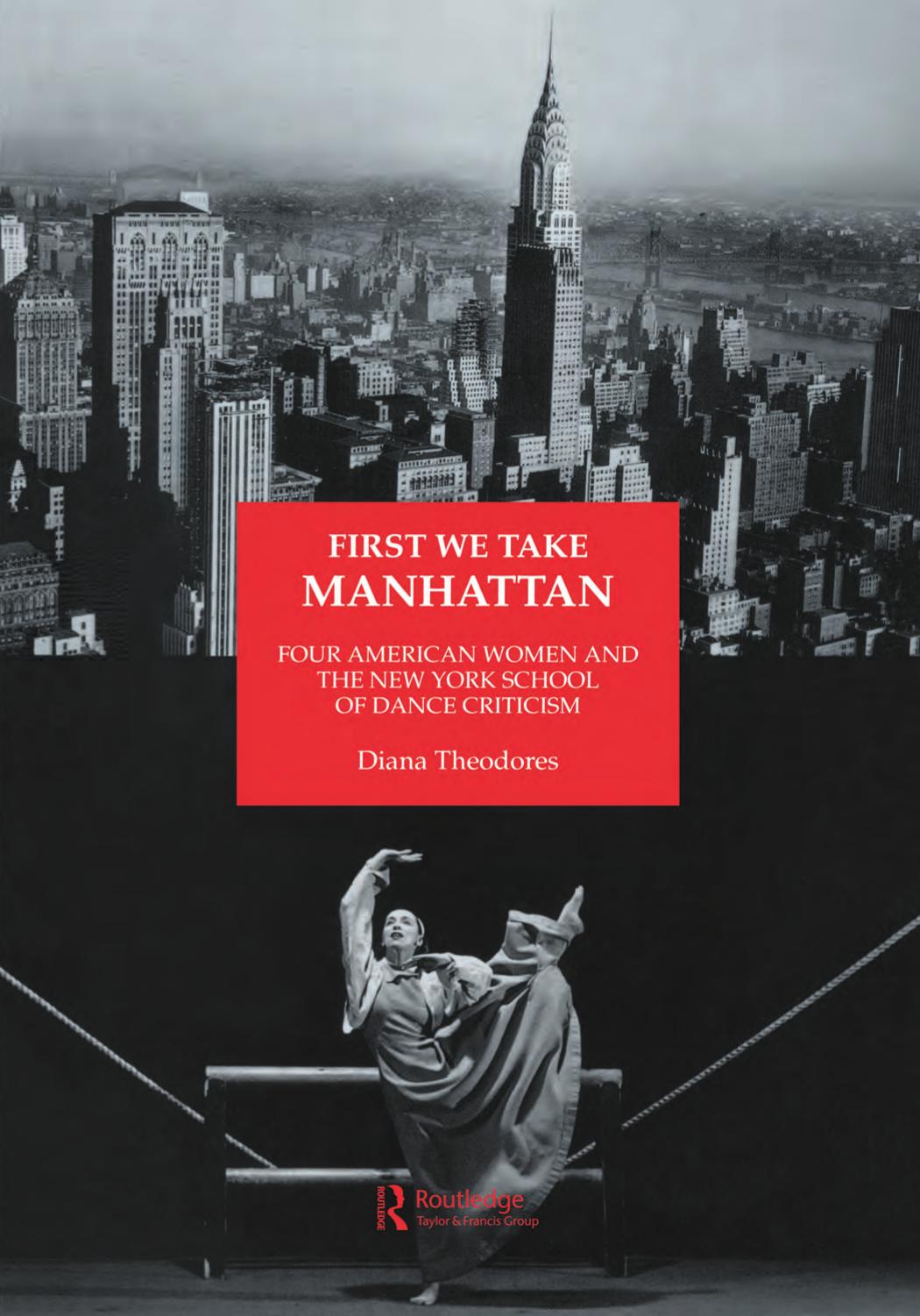 First We Take Manhattan: Four American Women and the New York School of Dance Criticism by Diana Theodores