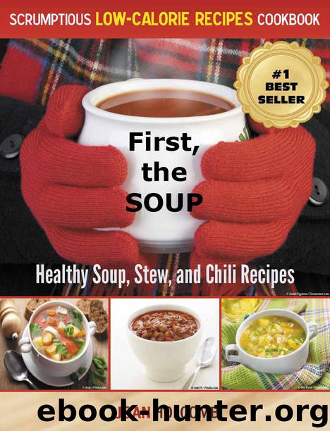 First, the Soup: Healthy Soup, Stew, and Chili Recipes (a Scrumptious Low-Calorie Recipes Cookbook) by Joan Holcomb