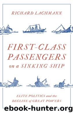 First-Class Passengers on a Sinking Ship: Elite Politics and the Decline of Great Powers by Richard Lachmann