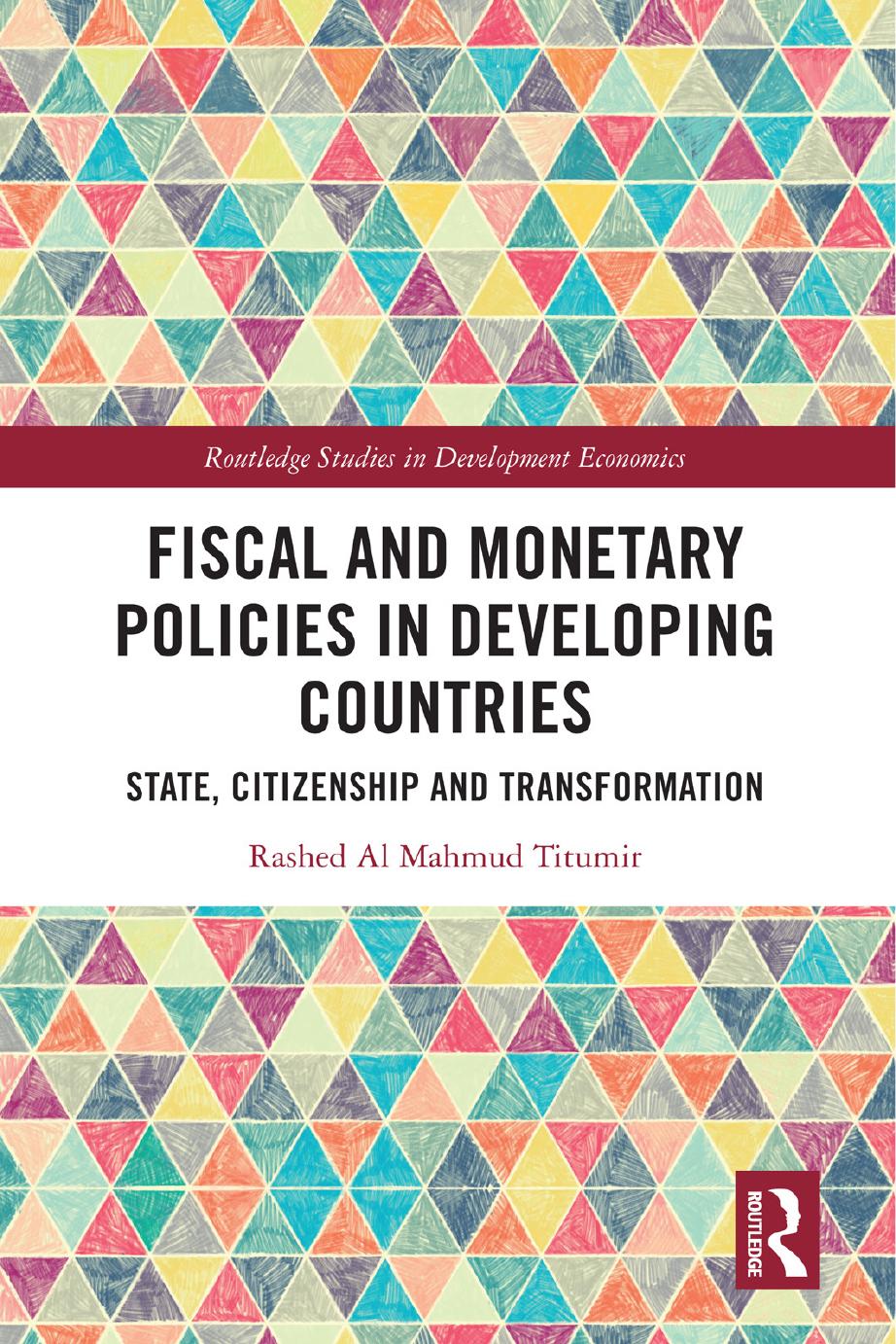 Fiscal and Monetary Policies in Developing Countries State, Citizenship and Transformation by Rashed Al Mahmud Titumir