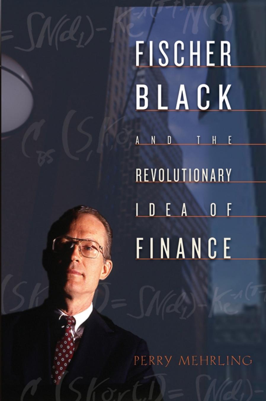 Fischer Black and the Revolutionary Idea of Finance by Perry Mehrling