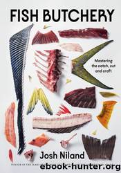 Fish Butchery: Mastering The Catch, Cut, And Craft by Josh Niland