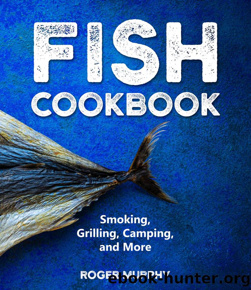 Fish Cookbook: Master The Art of Smoking, Grilling, Camping, and Much More with Ultimate Fish and Seafood Cookbook by Murphy Roger