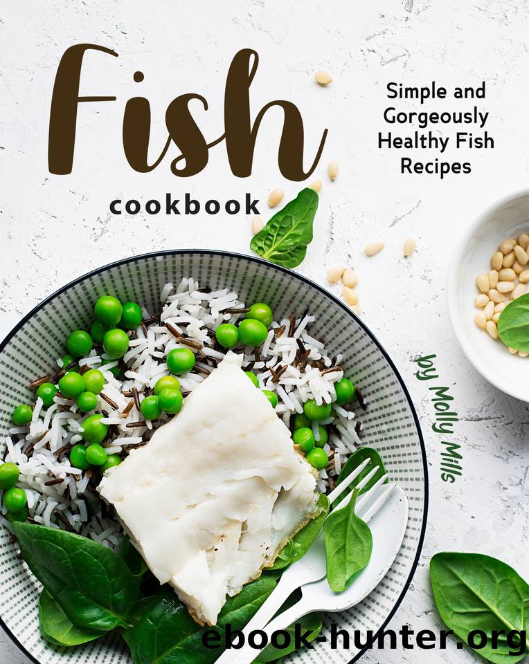 Fish Cookbook: Simple and Gorgeously Healthy Fish Recipes by Mills Molly