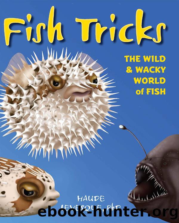 Fish Tricks : The Wild and Wacky World of Fish by Haude Levesque