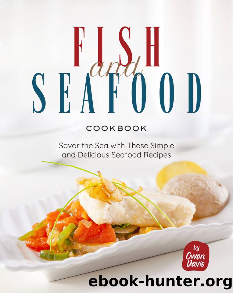 Fish and Seafood Cookbook: Savor the Sea with These Simple and Delicious Seafood Recipes by Davis Owen