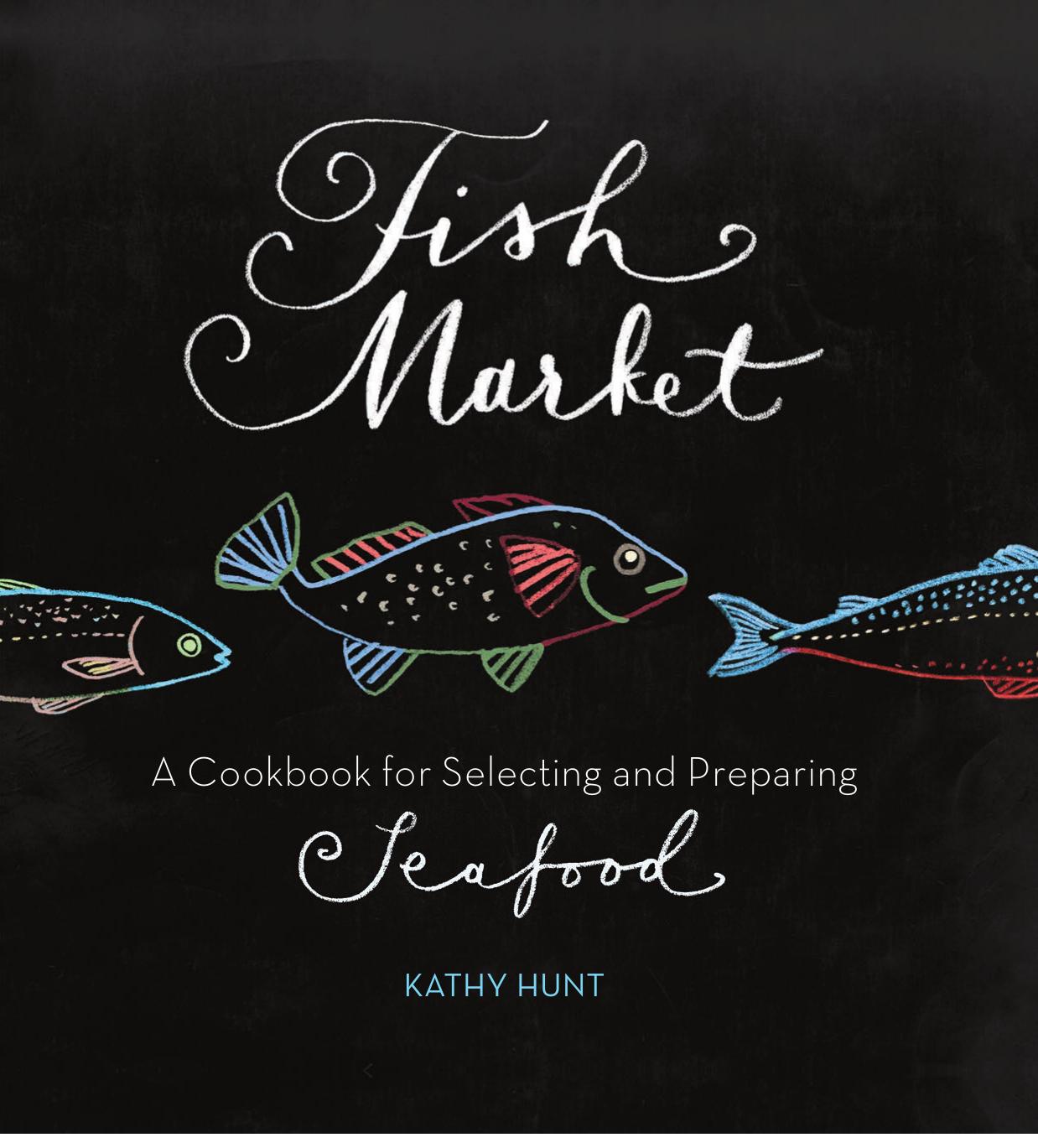 Fish market: a cookbook for selecting and preparing seafood by Hunt Kathy