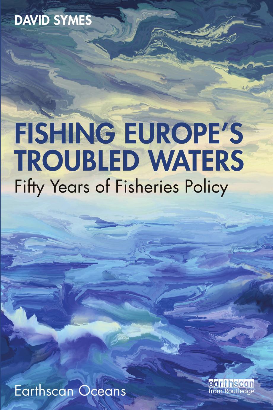 Fishing Europe's Troubled Waters: Fifty Years of Fisheries Policy by David Symes